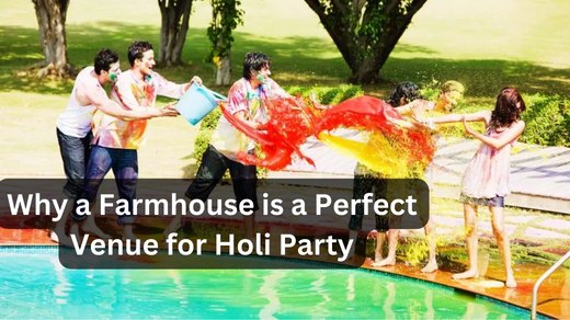 Why a Farmhouse is a Perfect venue for Holi Party