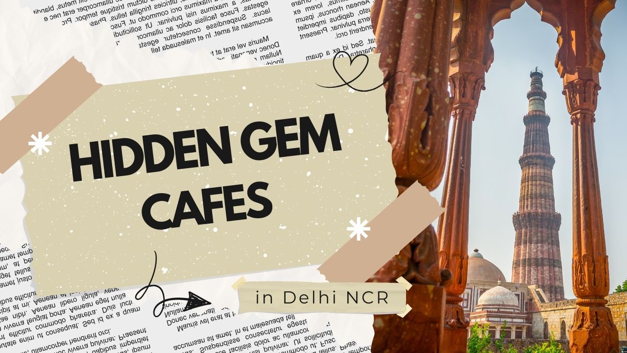 Hidden Gem Cafés in Delhi NCR You Need to Visit This Year